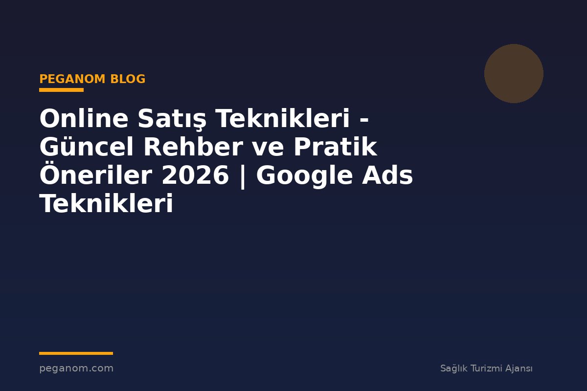 Online Satış Teknikleri - Güncel Rehber ve Pratik Öneriler 2026 | Google Ads Teknikleri