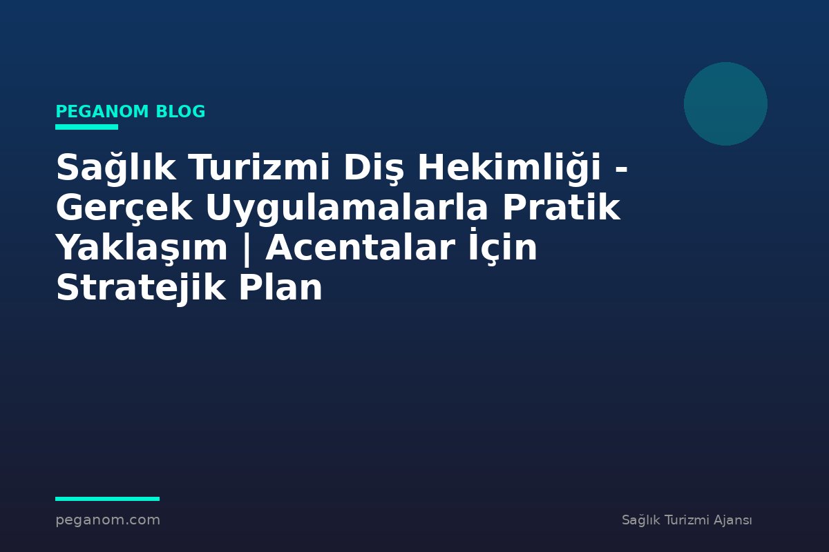 Sağlık Turizmi Diş Hekimliği - Gerçek Uygulamalarla Pratik Yaklaşım | Acentalar İçin Stratejik Plan