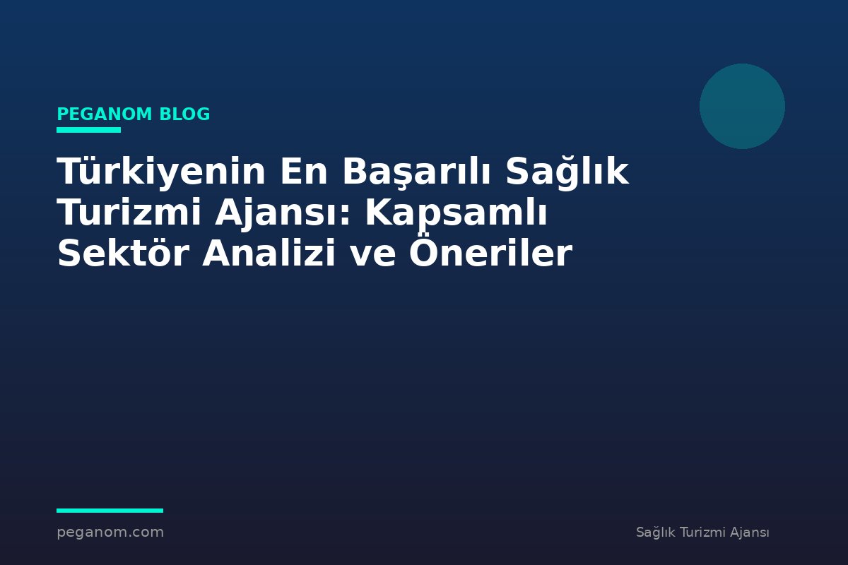 Türkiyenin En Başarılı Sağlık Turizmi Ajansı: Kapsamlı Sektör Analizi ve Öneriler