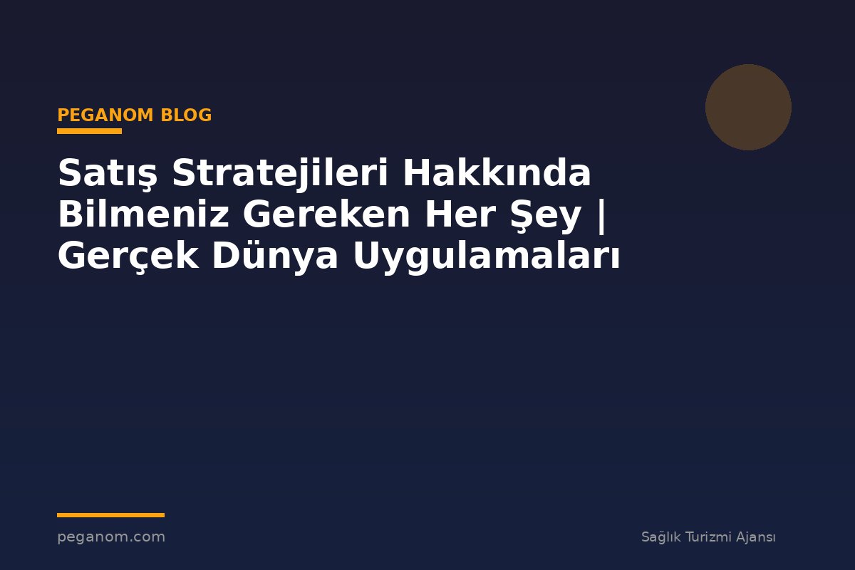 Satış Stratejileri Hakkında Bilmeniz Gereken Her Şey | Gerçek Dünya Uygulamaları