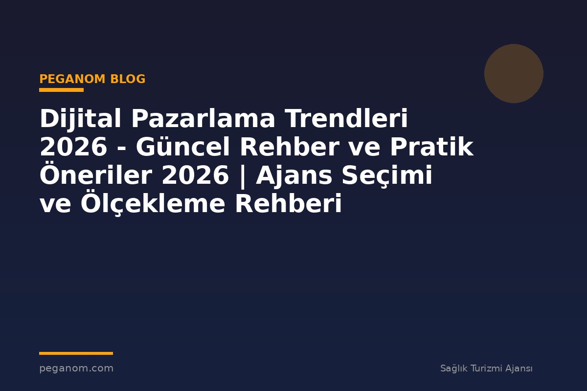 Dijital Pazarlama Trendleri 2026 - Güncel Rehber ve Pratik Öneriler 2026 | Ajans Seçimi ve Ölçekleme Rehberi