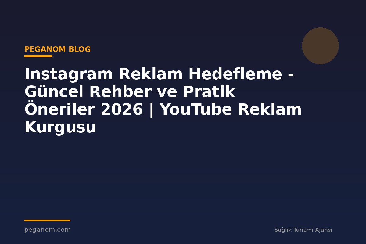 Instagram Reklam Hedefleme - Güncel Rehber ve Pratik Öneriler 2026 | YouTube Reklam Kurgusu