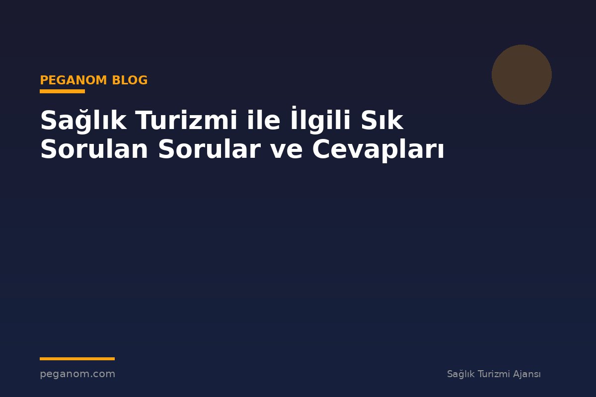 Sağlık Turizmi ile İlgili Sık Sorulan Sorular ve Cevapları