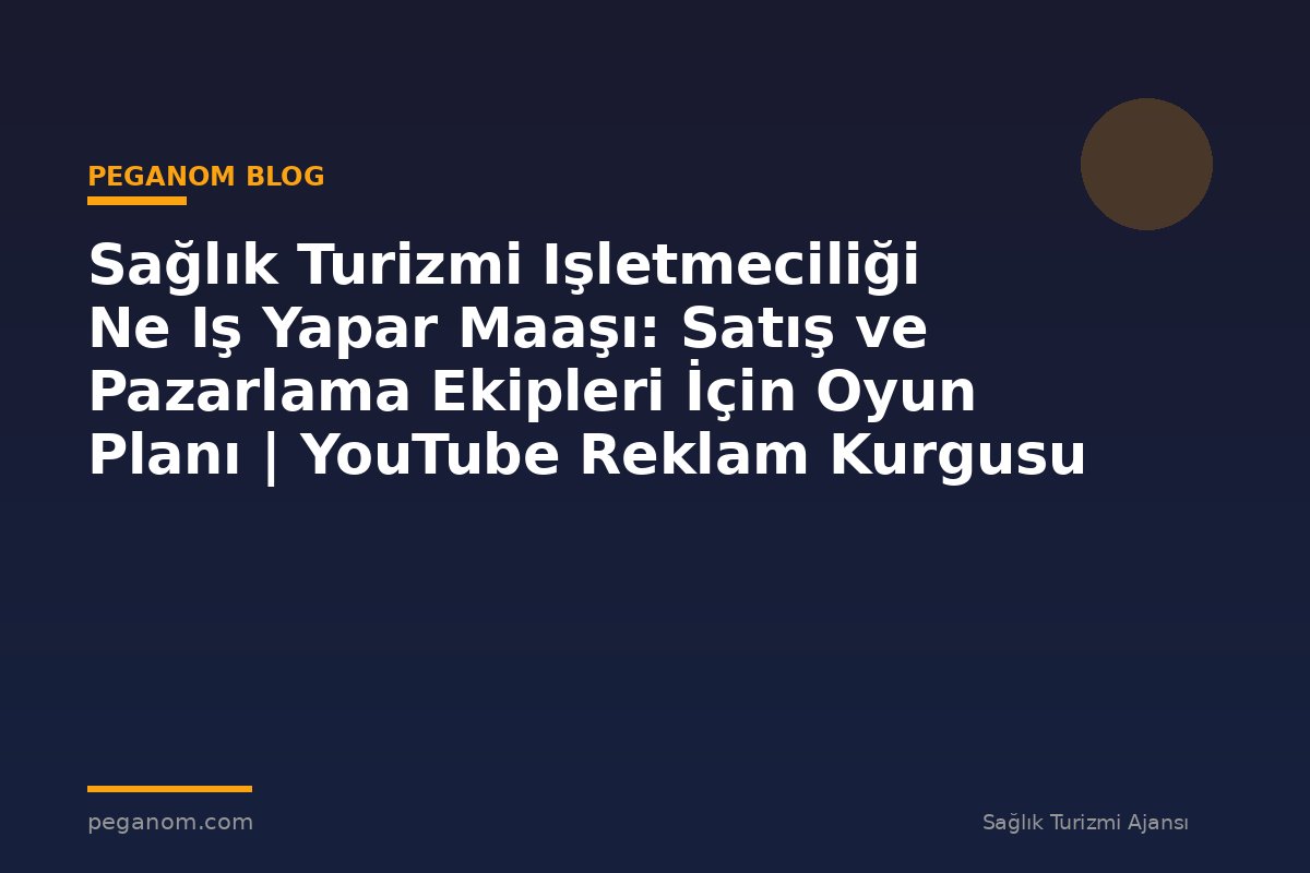 Sağlık Turizmi Işletmeciliği Ne Iş Yapar Maaşı: Satış ve Pazarlama Ekipleri İçin Oyun Planı | YouTube Reklam Kurgusu