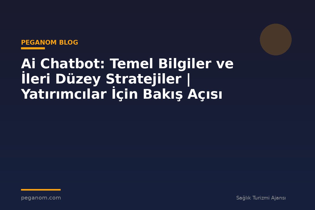 Ai Chatbot: Temel Bilgiler ve İleri Düzey Stratejiler | Yatırımcılar İçin Bakış Açısı