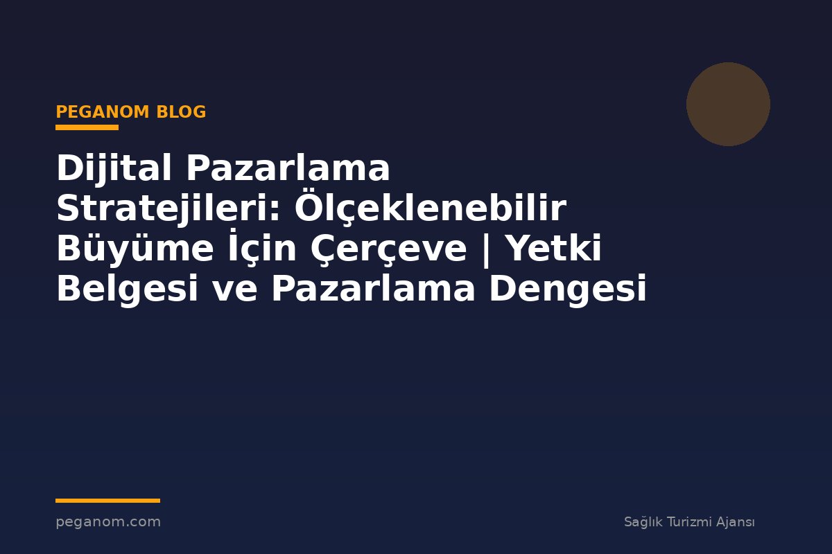 Dijital Pazarlama Stratejileri: Ölçeklenebilir Büyüme İçin Çerçeve | Yetki Belgesi ve Pazarlama Dengesi