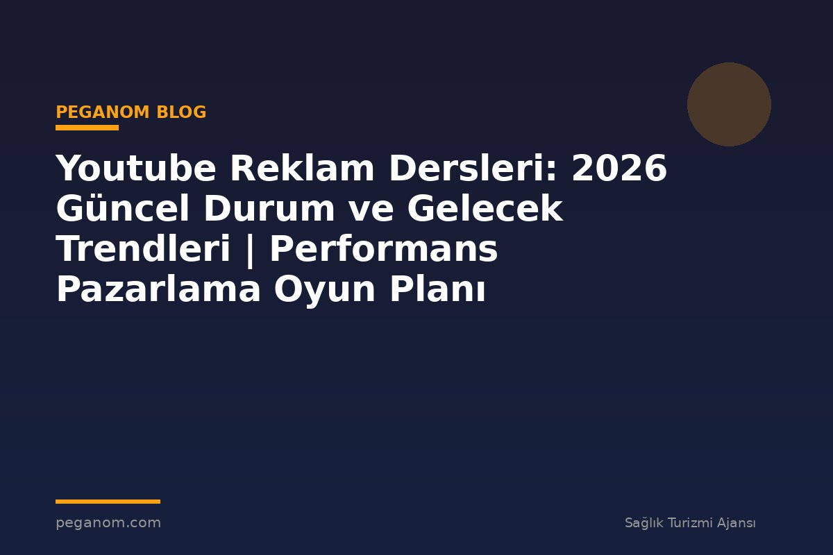 Youtube Reklam Dersleri: 2026 Güncel Durum ve Gelecek Trendleri | Performans Pazarlama Oyun Planı