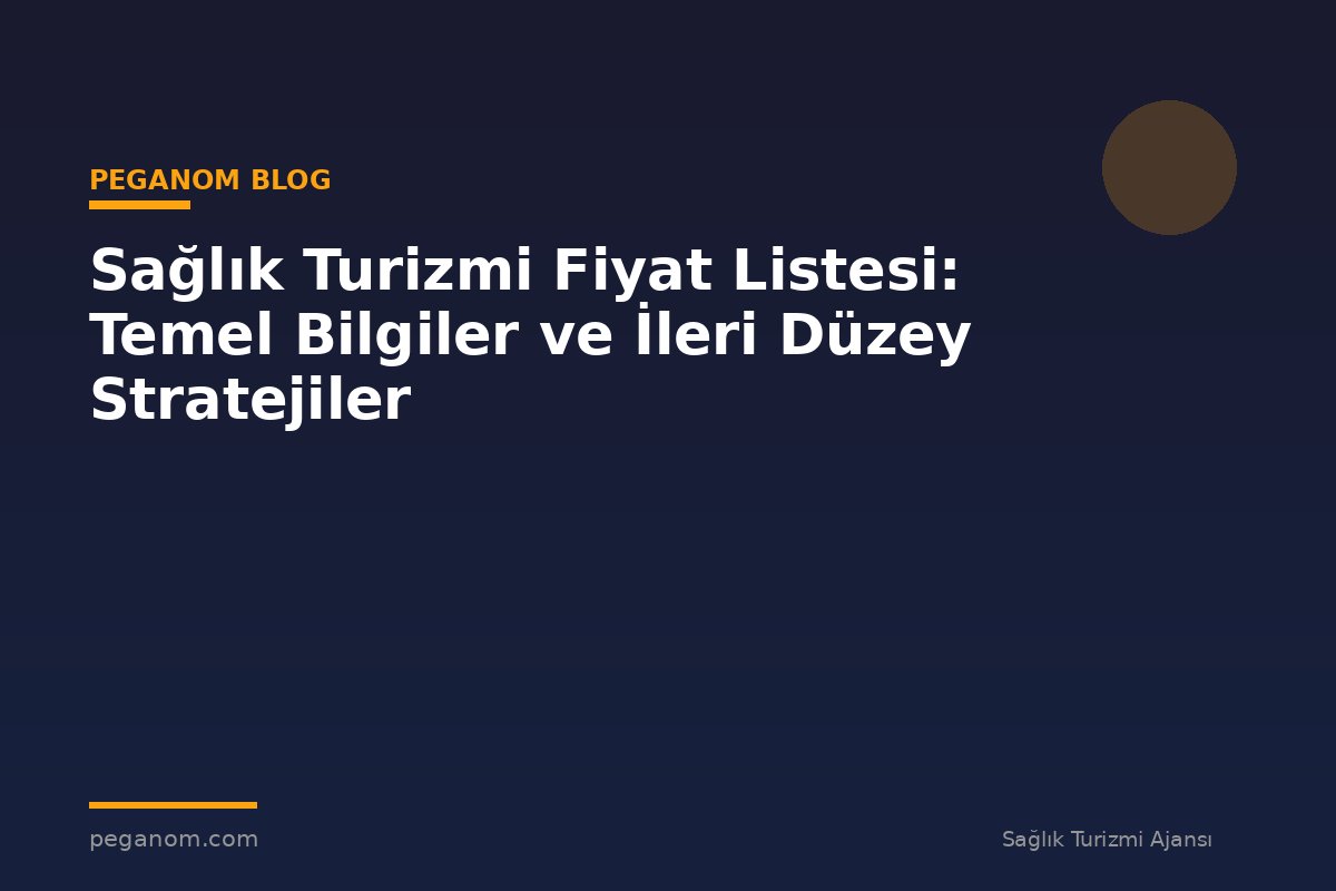Sağlık Turizmi Fiyat Listesi: Temel Bilgiler ve İleri Düzey Stratejiler