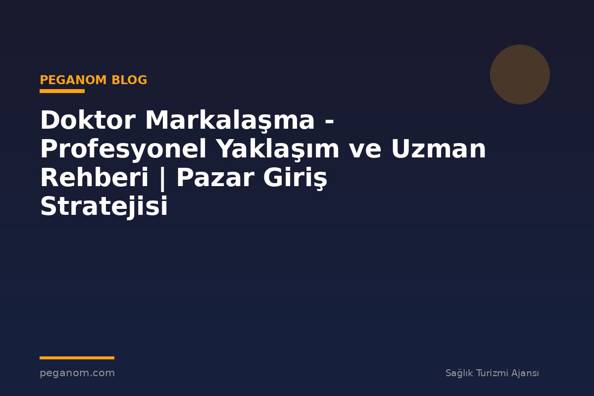 Doktor Markalaşma - Profesyonel Yaklaşım ve Uzman Rehberi | Pazar Giriş Stratejisi