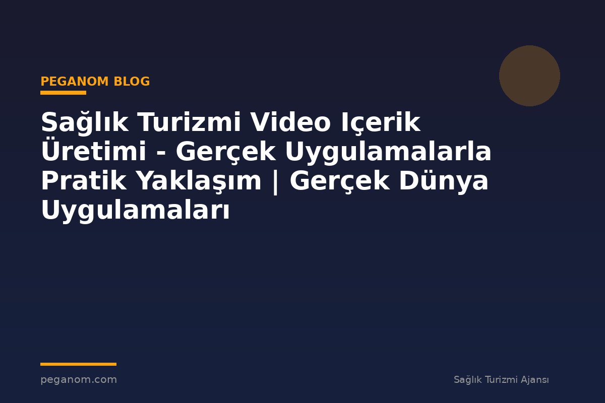 Sağlık Turizmi Video Içerik Üretimi - Gerçek Uygulamalarla Pratik Yaklaşım | Gerçek Dünya Uygulamaları