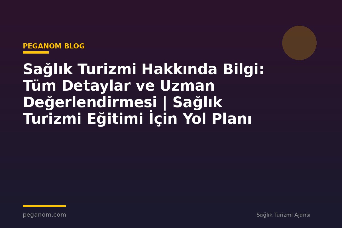 Sağlık Turizmi Hakkında Bilgi: Tüm Detaylar ve Uzman Değerlendirmesi | Sağlık Turizmi Eğitimi İçin Yol Planı
