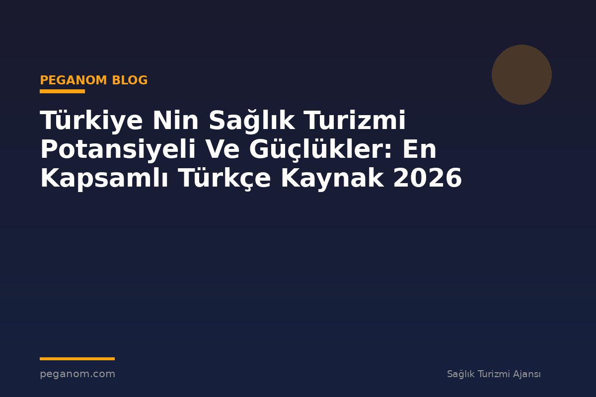 Türkiye Nin Sağlık Turizmi Potansiyeli Ve Güçlükler: En Kapsamlı Türkçe Kaynak 2026