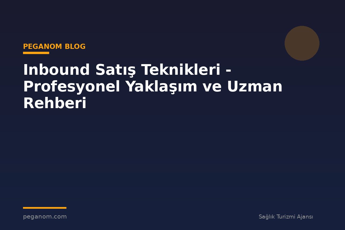 Inbound Satış Teknikleri - Profesyonel Yaklaşım ve Uzman Rehberi