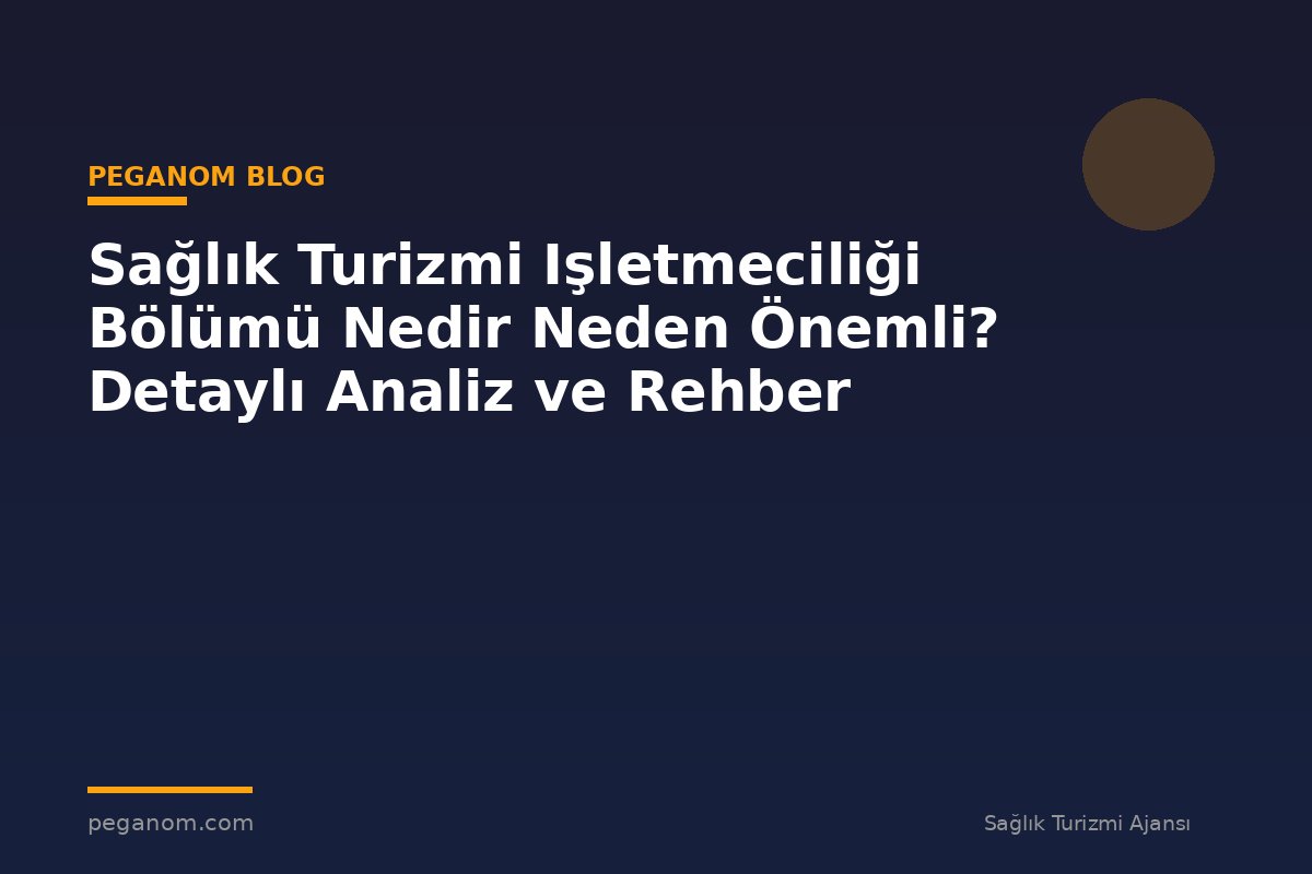 Sağlık Turizmi Işletmeciliği Bölümü Nedir Neden Önemli? Detaylı Analiz ve Rehber