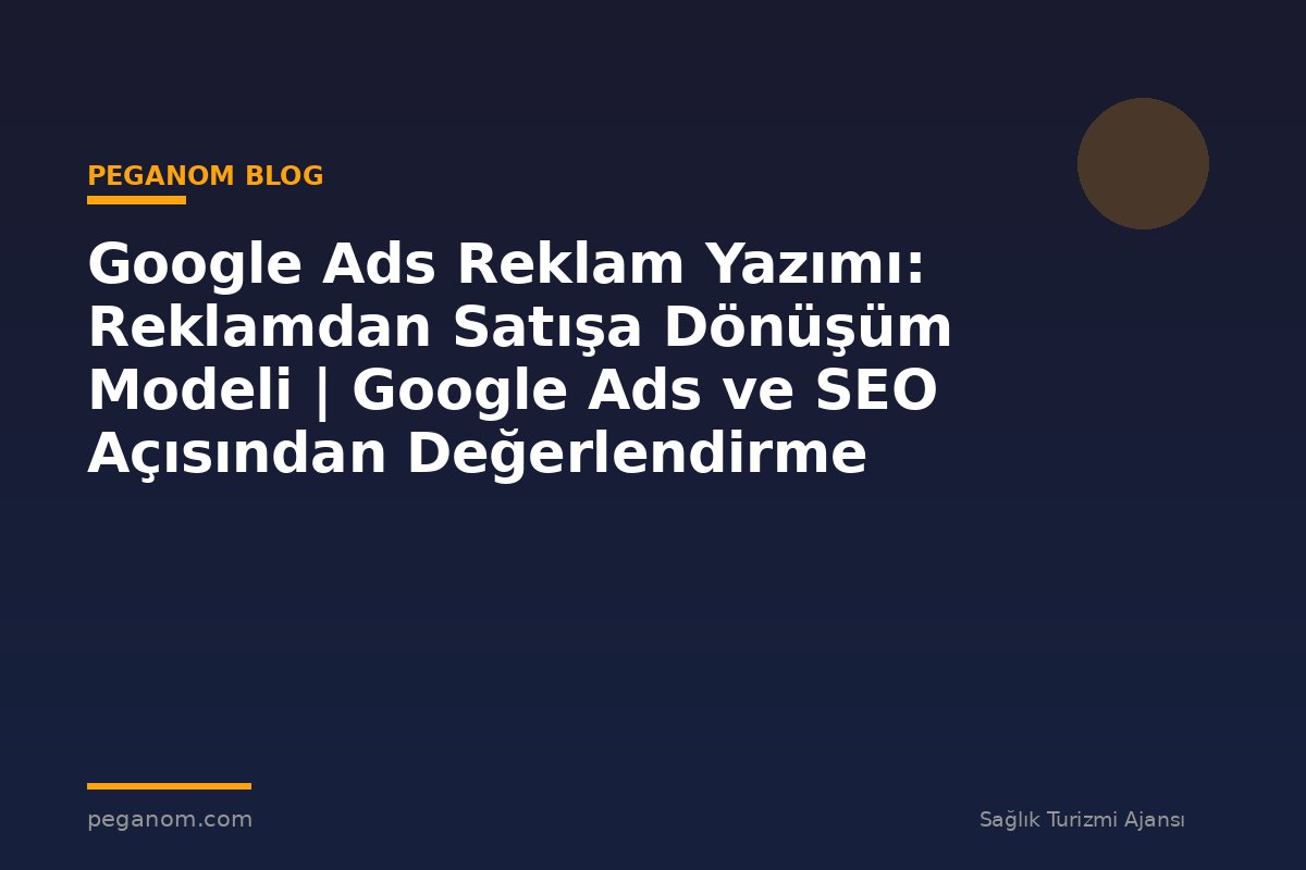 Google Ads Reklam Yazımı: Reklamdan Satışa Dönüşüm Modeli | Google Ads ve SEO Açısından Değerlendirme