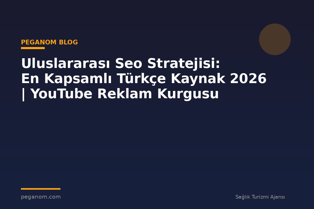 Uluslararası Seo Stratejisi: En Kapsamlı Türkçe Kaynak 2026 | YouTube Reklam Kurgusu