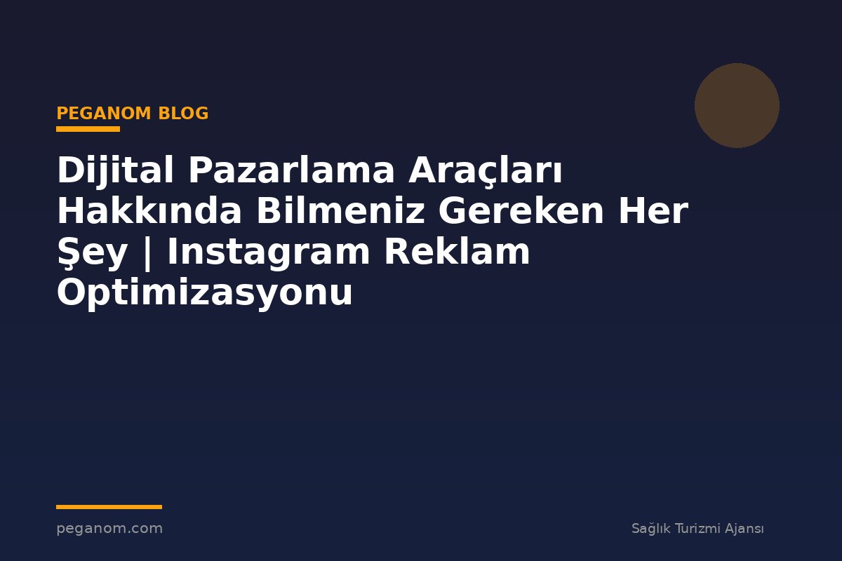 Dijital Pazarlama Araçları Hakkında Bilmeniz Gereken Her Şey | Instagram Reklam Optimizasyonu