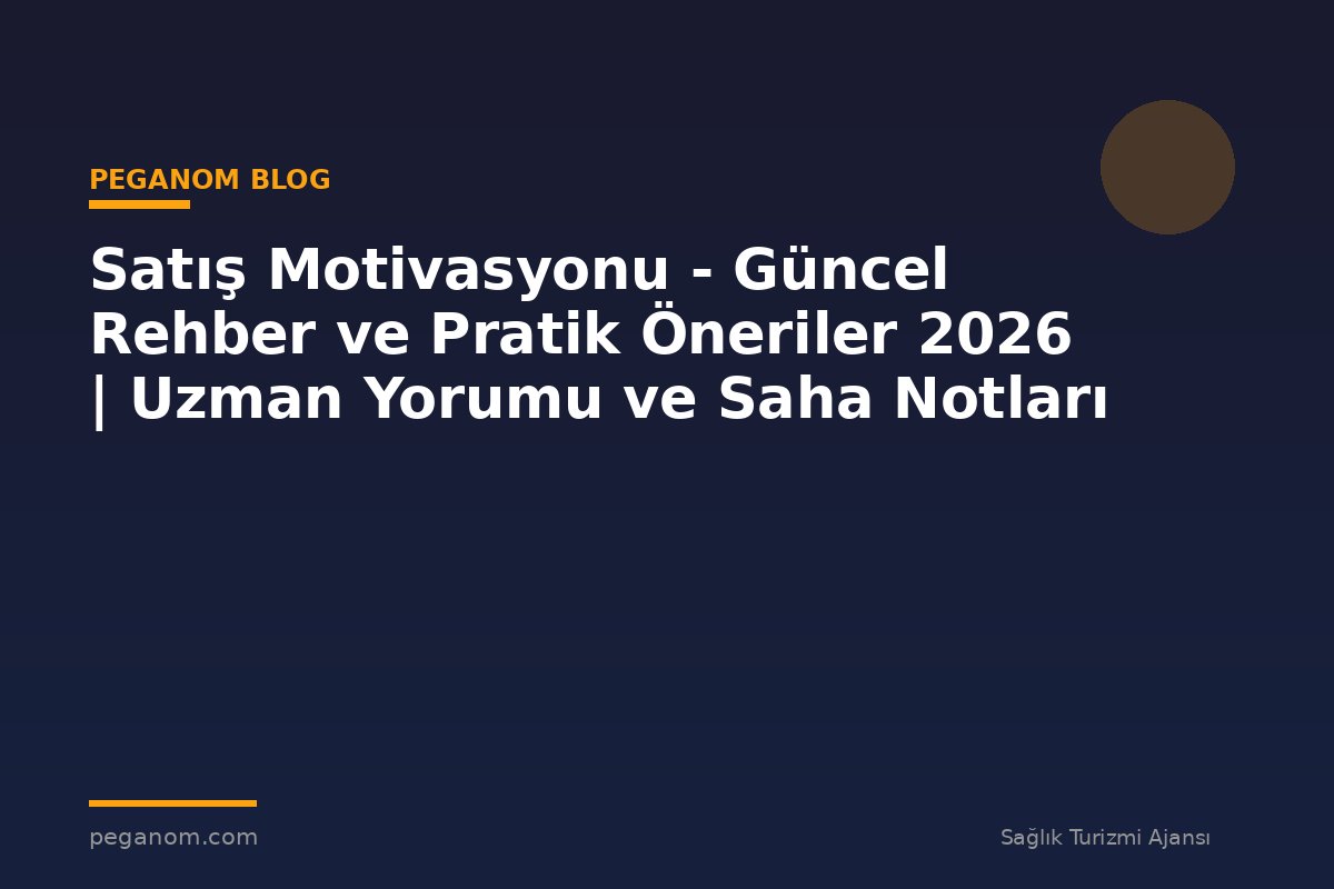 Satış Motivasyonu - Güncel Rehber ve Pratik Öneriler 2026 | Uzman Yorumu ve Saha Notları