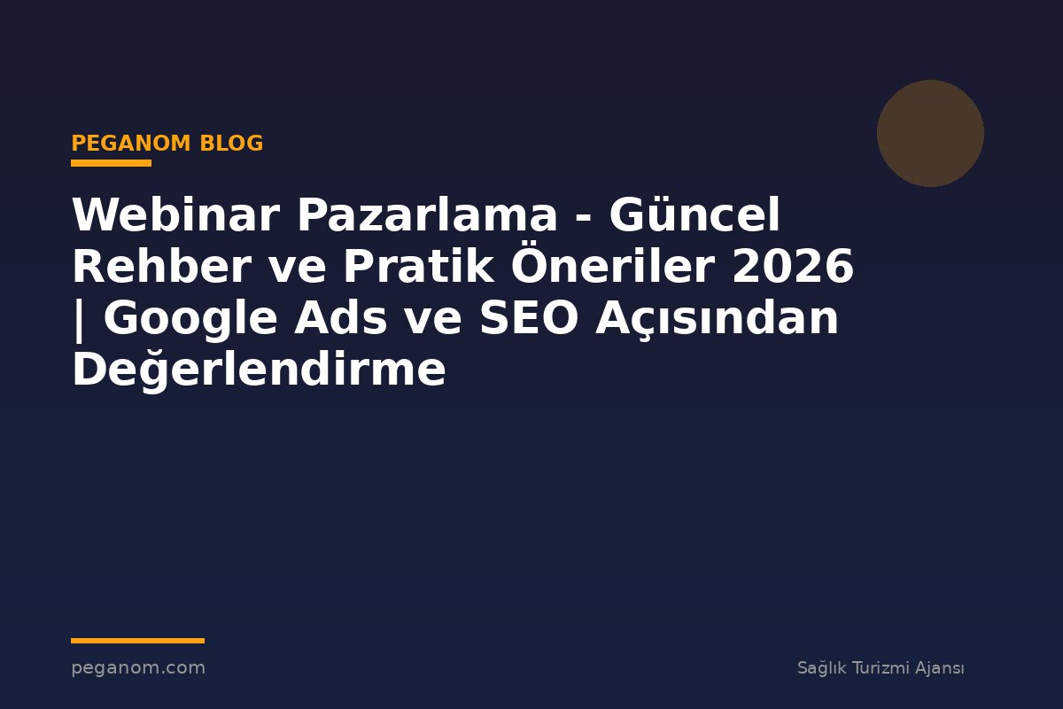 Webinar Pazarlama - Güncel Rehber ve Pratik Öneriler 2026 | Google Ads ve SEO Açısından Değerlendirme
