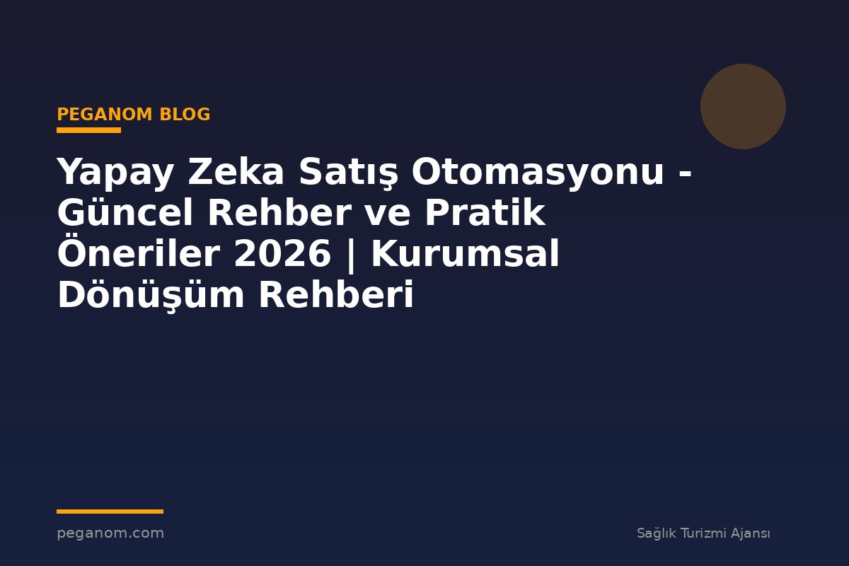 Yapay Zeka Satış Otomasyonu - Güncel Rehber ve Pratik Öneriler 2026 | Kurumsal Dönüşüm Rehberi