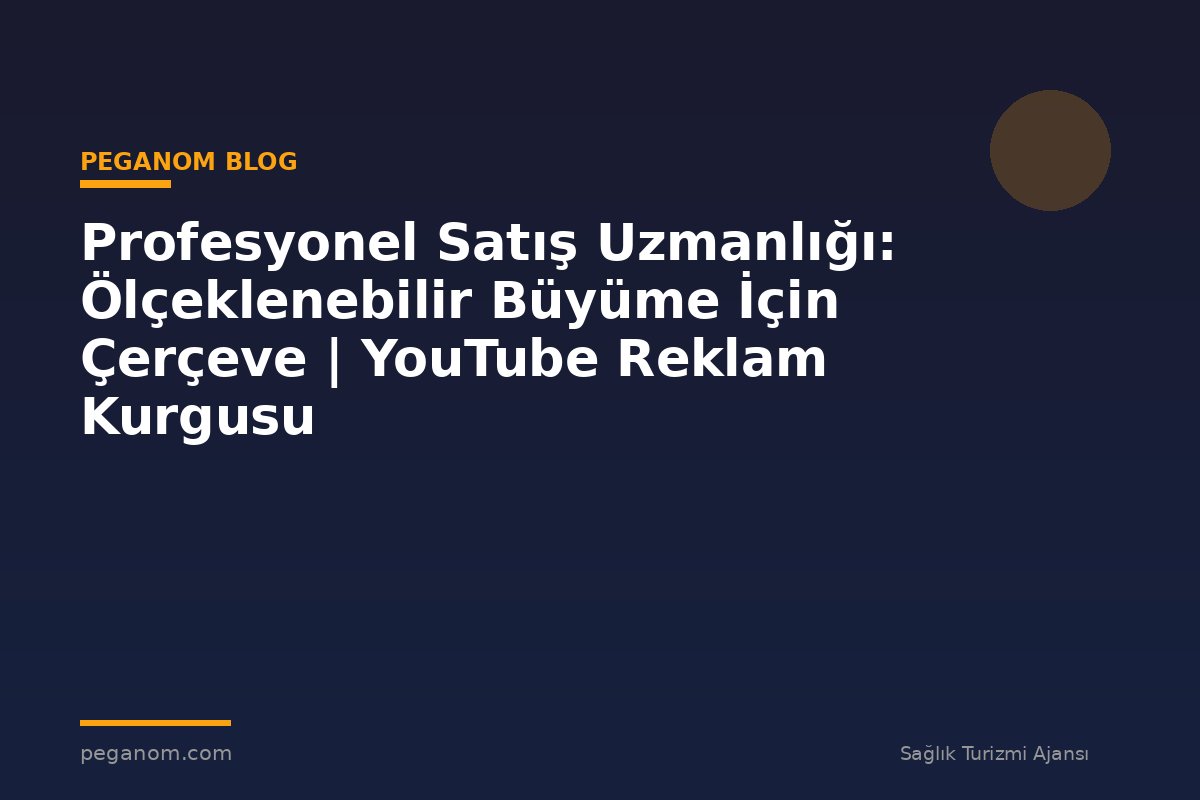 Profesyonel Satış Uzmanlığı: Ölçeklenebilir Büyüme İçin Çerçeve | YouTube Reklam Kurgusu