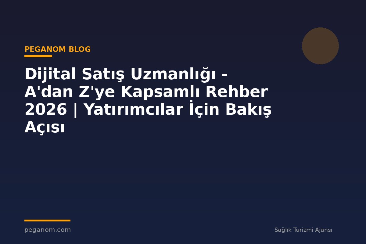 Dijital Satış Uzmanlığı - A'dan Z'ye Kapsamlı Rehber 2026 | Yatırımcılar İçin Bakış Açısı