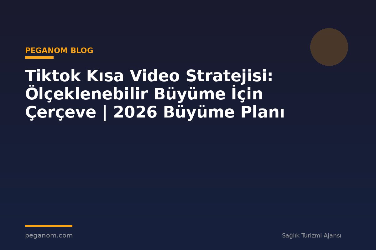Tiktok Kısa Video Stratejisi: Ölçeklenebilir Büyüme İçin Çerçeve | 2026 Büyüme Planı
