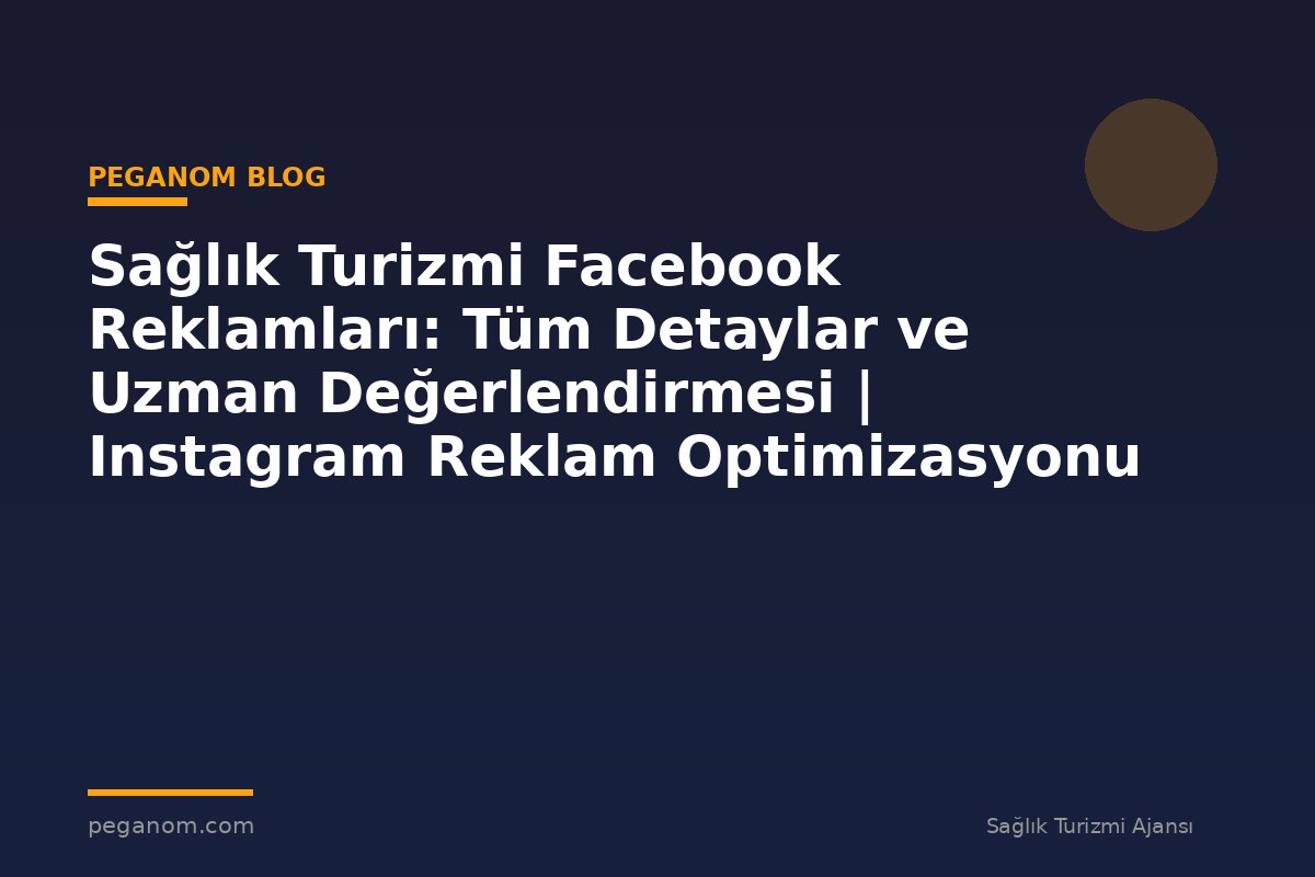 Sağlık Turizmi Facebook Reklamları: Tüm Detaylar ve Uzman Değerlendirmesi | Instagram Reklam Optimizasyonu