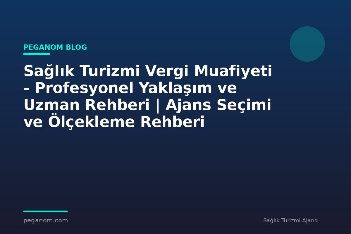 Sağlık Turizmi Vergi Muafiyeti - Profesyonel Yaklaşım ve Uzman Rehberi | Ajans Seçimi ve Ölçekleme Rehberi
