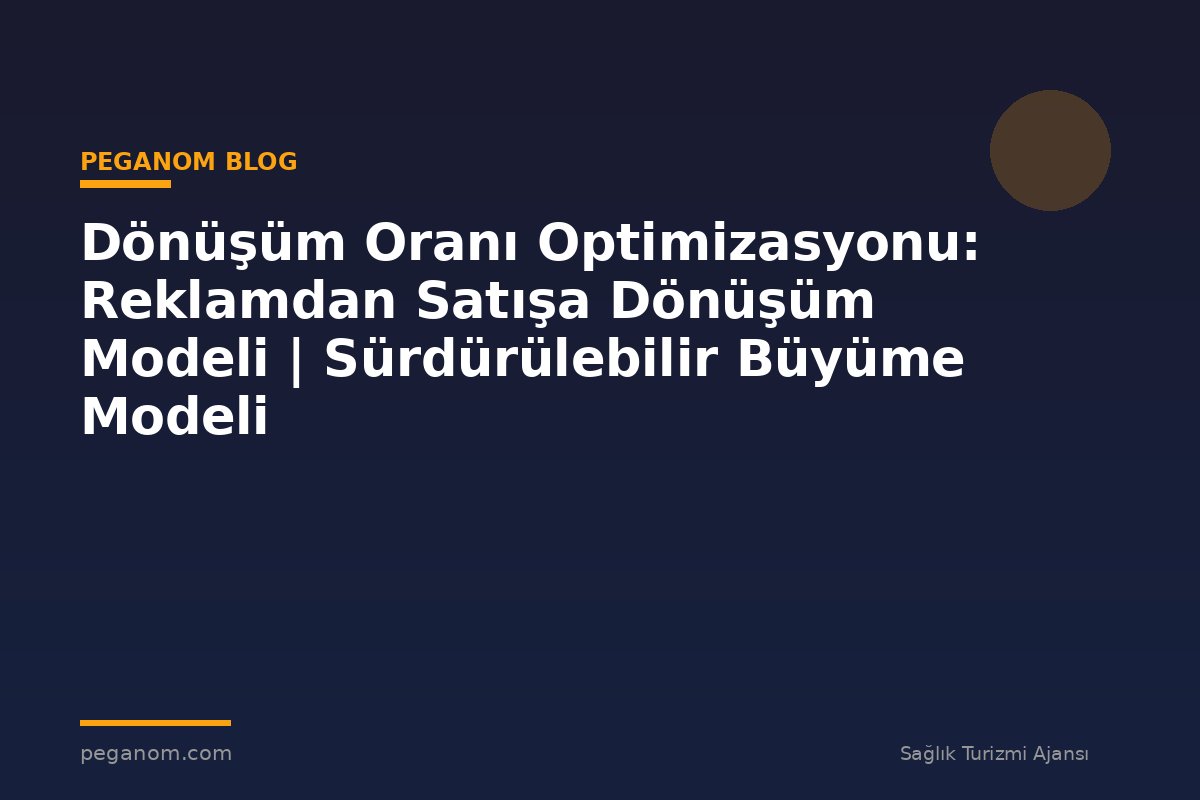 Dönüşüm Oranı Optimizasyonu: Reklamdan Satışa Dönüşüm Modeli | Sürdürülebilir Büyüme Modeli