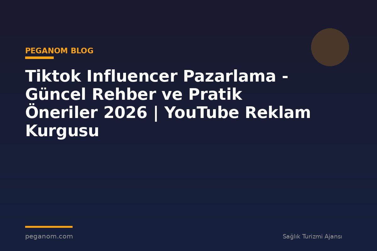 Tiktok Influencer Pazarlama - Güncel Rehber ve Pratik Öneriler 2026 | YouTube Reklam Kurgusu