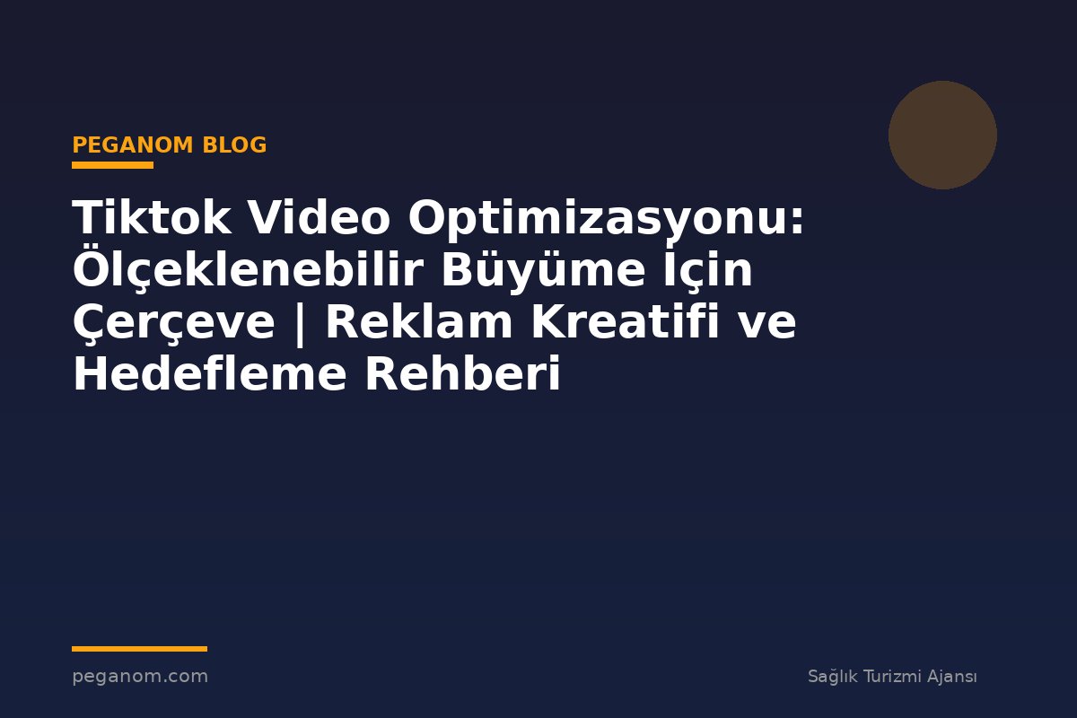 Tiktok Video Optimizasyonu: Ölçeklenebilir Büyüme İçin Çerçeve | Reklam Kreatifi ve Hedefleme Rehberi