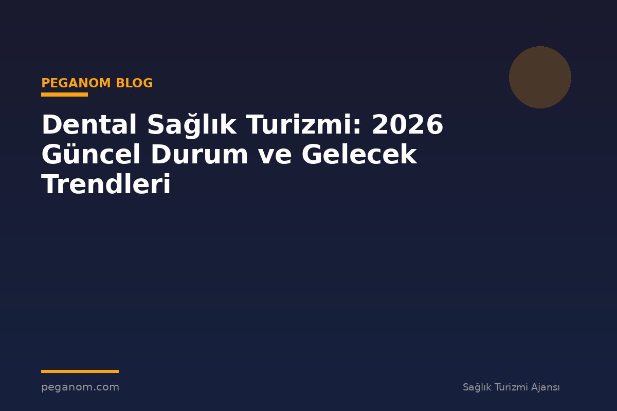 Dental Sağlık Turizmi: 2026 Güncel Durum ve Gelecek Trendleri