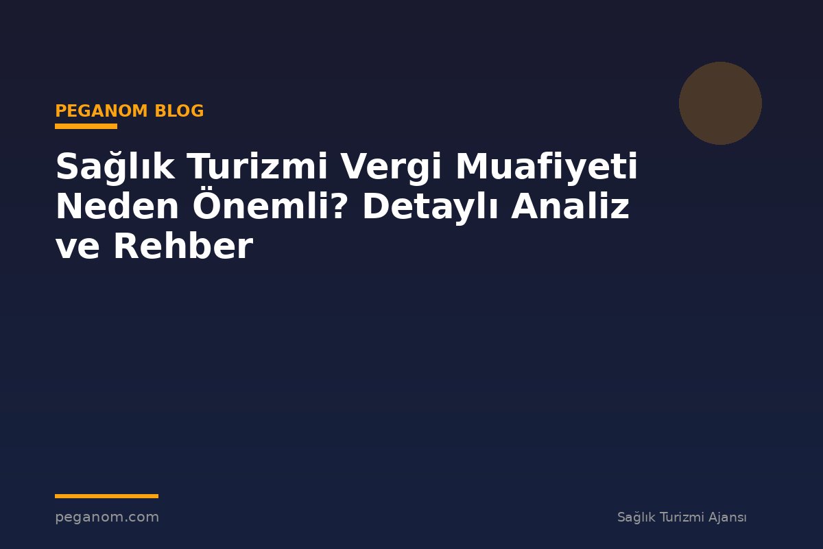 Sağlık Turizmi Vergi Muafiyeti Neden Önemli? Detaylı Analiz ve Rehber