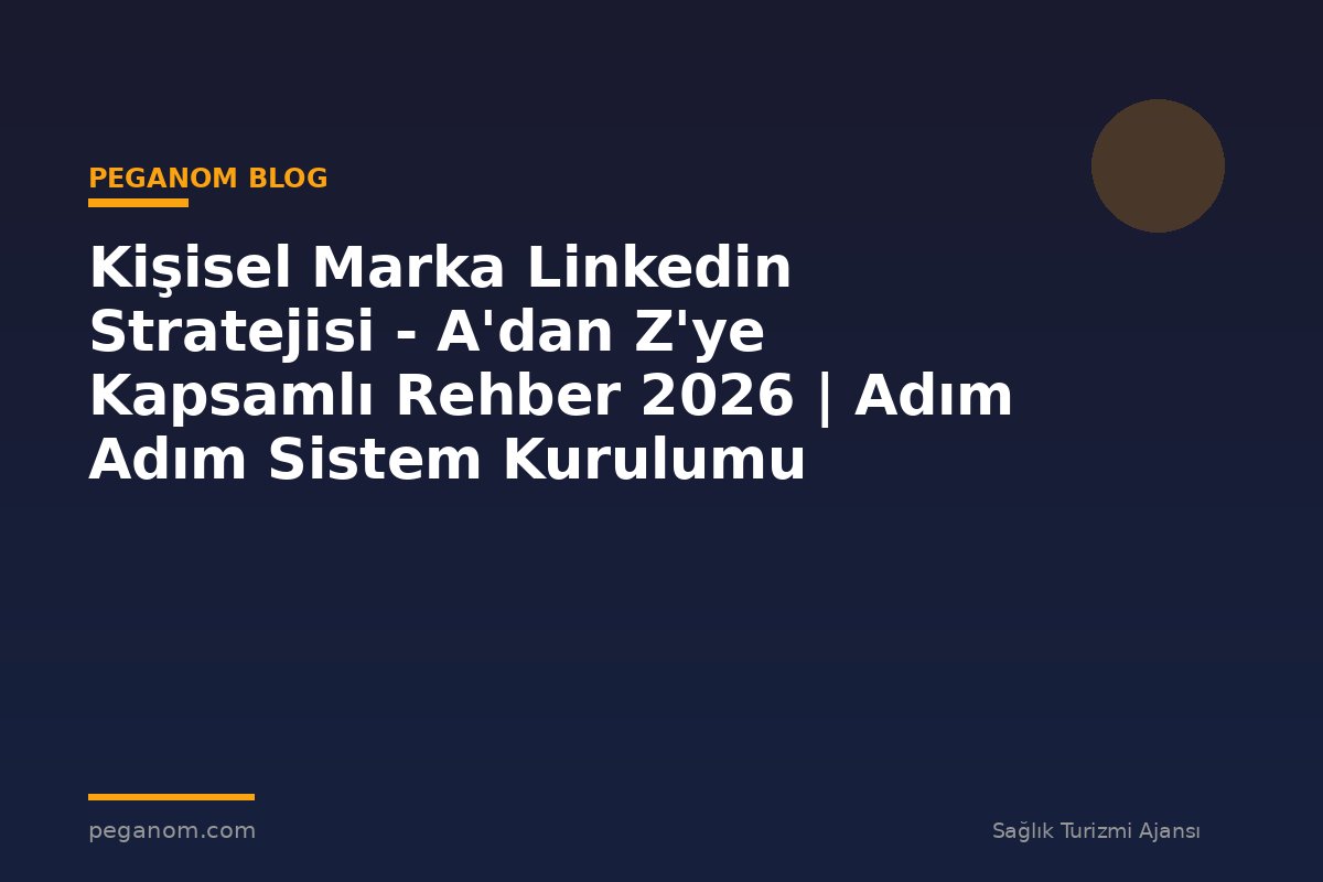 Kişisel Marka Linkedin Stratejisi - A'dan Z'ye Kapsamlı Rehber 2026 | Adım Adım Sistem Kurulumu