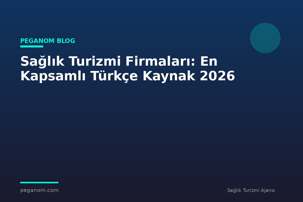 Sağlık Turizmi Firmaları: En Kapsamlı Türkçe Kaynak 2026