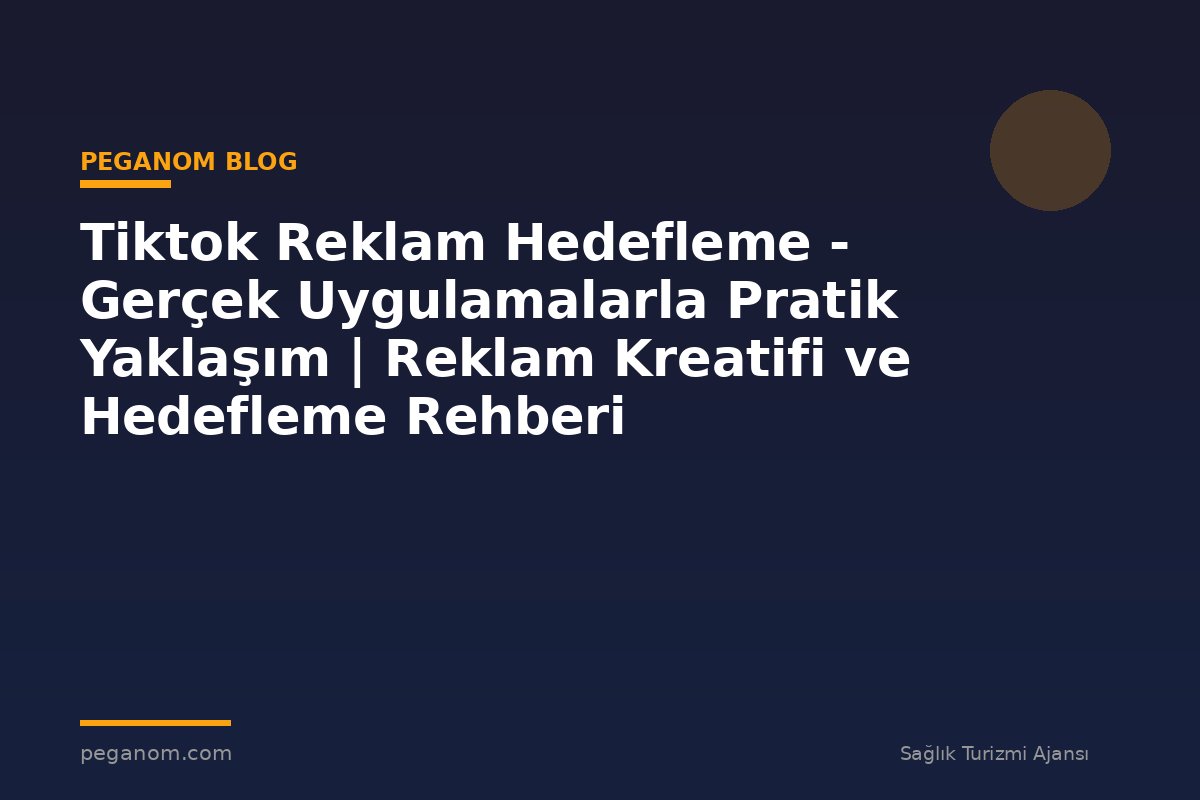 Tiktok Reklam Hedefleme - Gerçek Uygulamalarla Pratik Yaklaşım | Reklam Kreatifi ve Hedefleme Rehberi