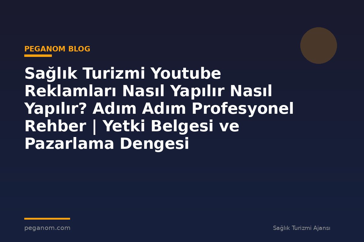 Sağlık Turizmi Youtube Reklamları Nasıl Yapılır Nasıl Yapılır? Adım Adım Profesyonel Rehber | Yetki Belgesi ve Pazarlama Dengesi