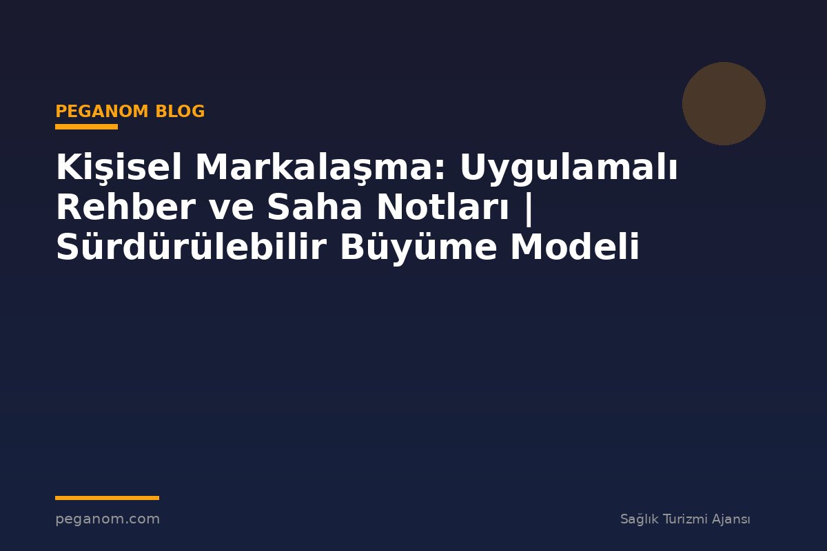 Kişisel Markalaşma: Uygulamalı Rehber ve Saha Notları | Sürdürülebilir Büyüme Modeli