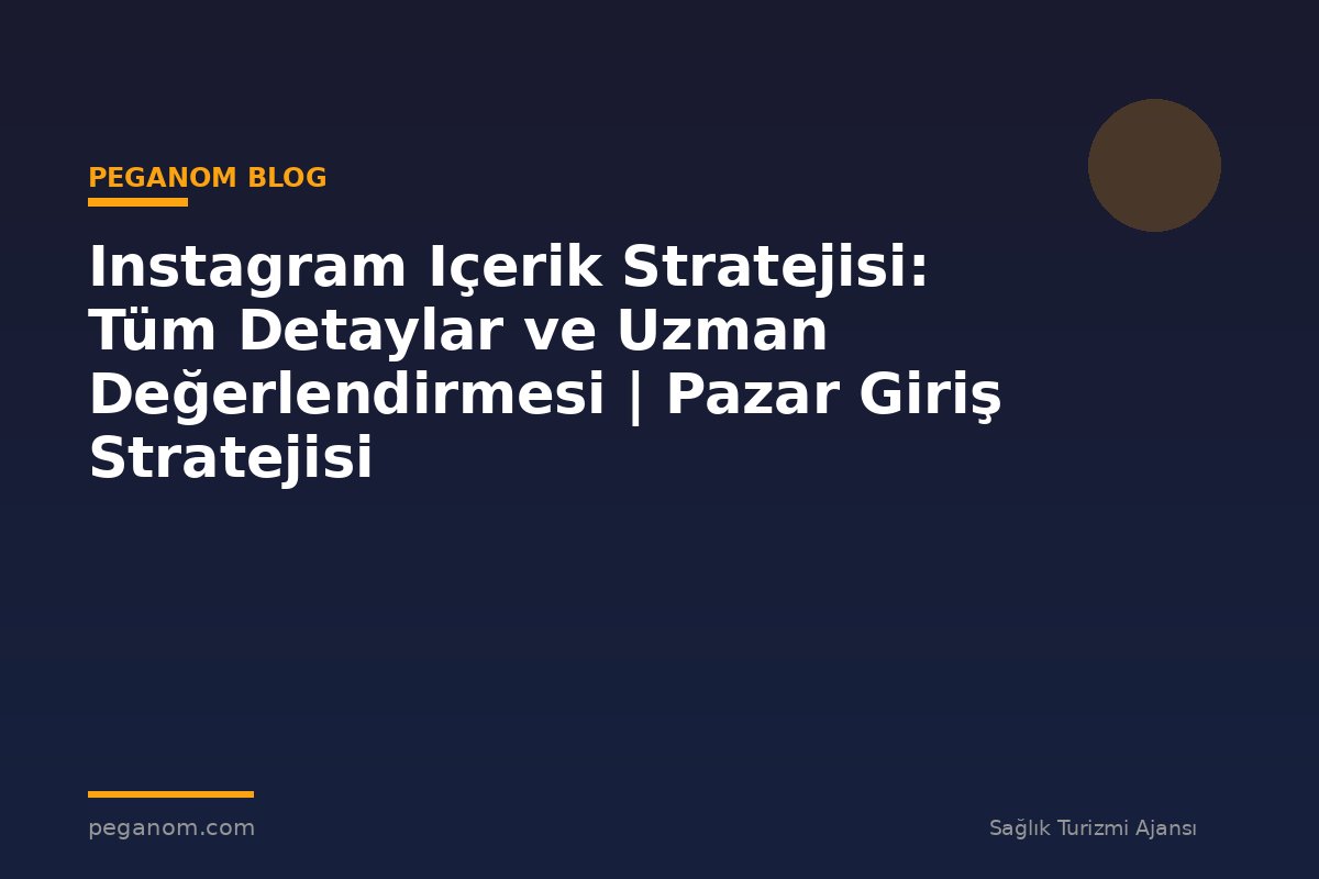 Instagram Içerik Stratejisi: Tüm Detaylar ve Uzman Değerlendirmesi | Pazar Giriş Stratejisi