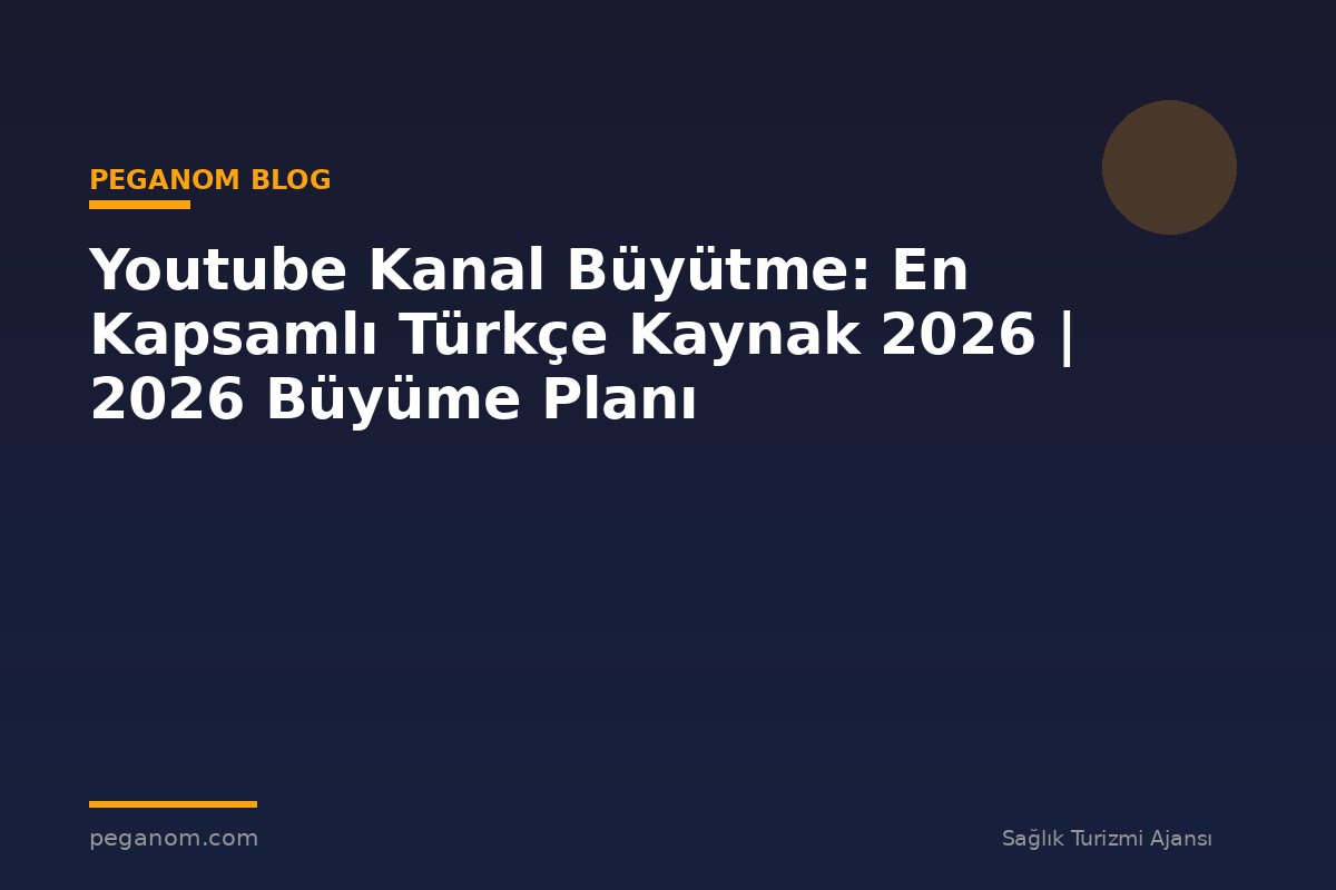 Youtube Kanal Büyütme: En Kapsamlı Türkçe Kaynak 2026 | 2026 Büyüme Planı