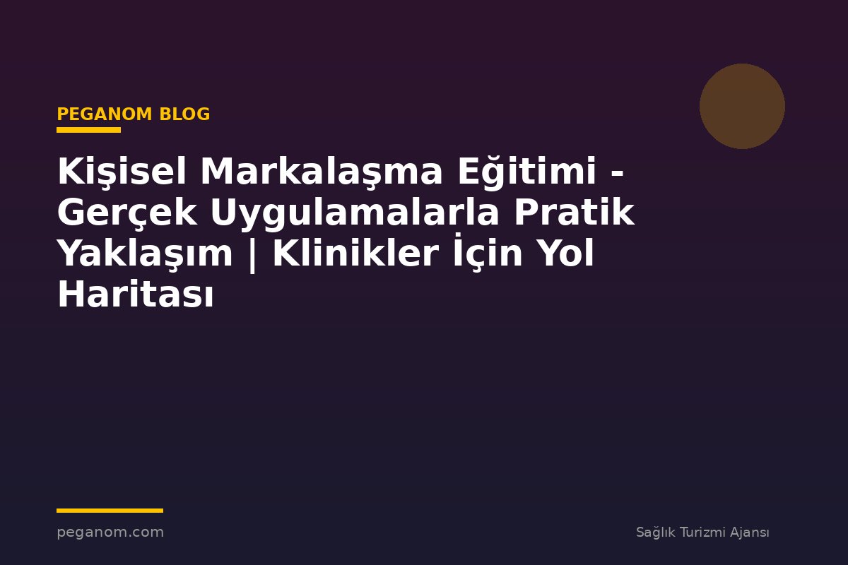 Kişisel Markalaşma Eğitimi - Gerçek Uygulamalarla Pratik Yaklaşım | Klinikler İçin Yol Haritası