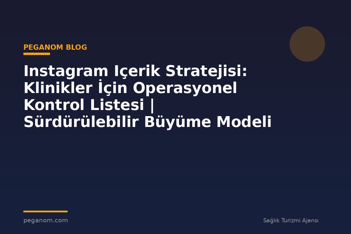 Instagram Içerik Stratejisi: Klinikler İçin Operasyonel Kontrol Listesi | Sürdürülebilir Büyüme Modeli