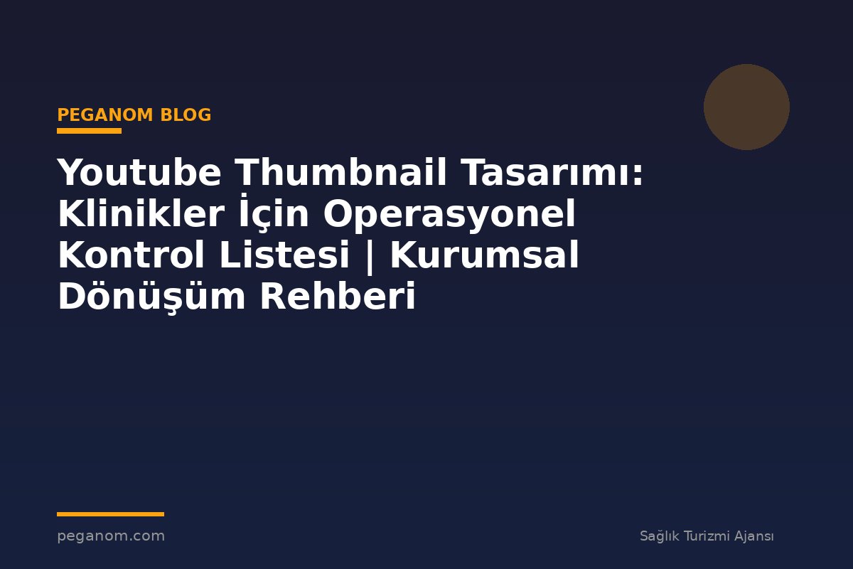 Youtube Thumbnail Tasarımı: Klinikler İçin Operasyonel Kontrol Listesi | Kurumsal Dönüşüm Rehberi