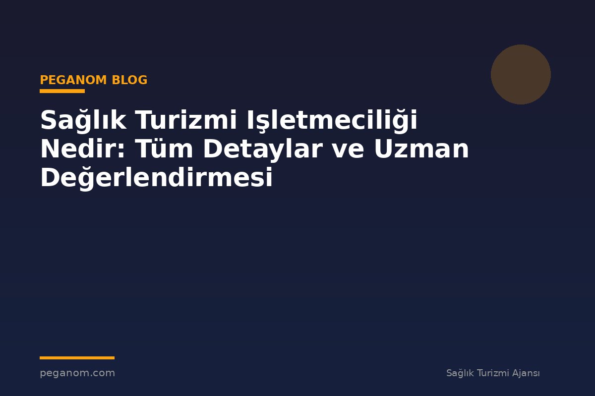 Sağlık Turizmi Işletmeciliği Nedir: Tüm Detaylar ve Uzman Değerlendirmesi