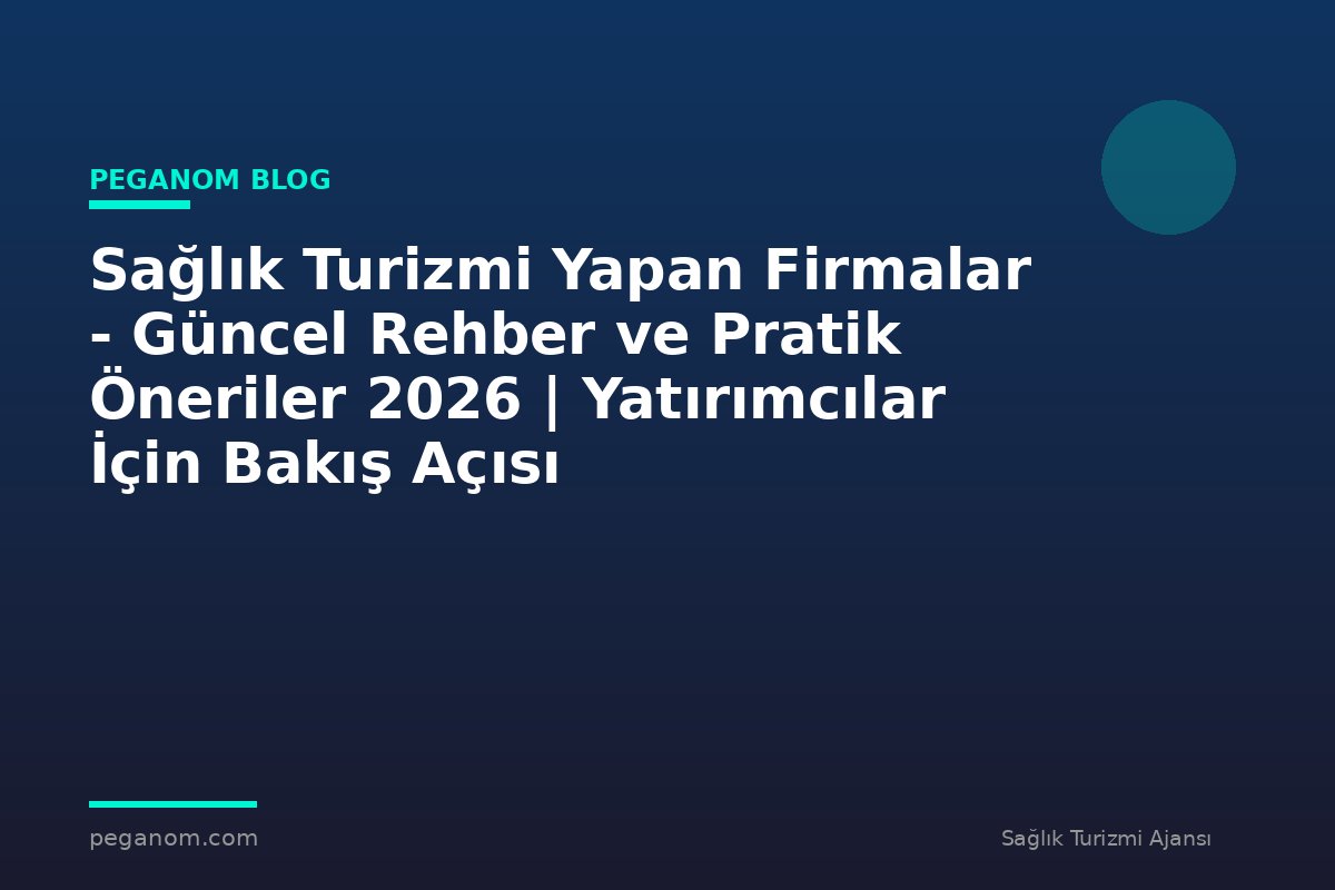 Sağlık Turizmi Yapan Firmalar - Güncel Rehber ve Pratik Öneriler 2026 | Yatırımcılar İçin Bakış Açısı