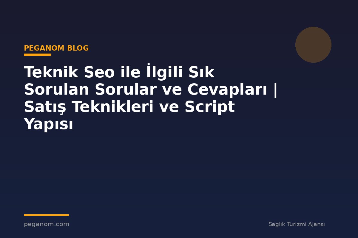 Teknik Seo ile İlgili Sık Sorulan Sorular ve Cevapları | Satış Teknikleri ve Script Yapısı