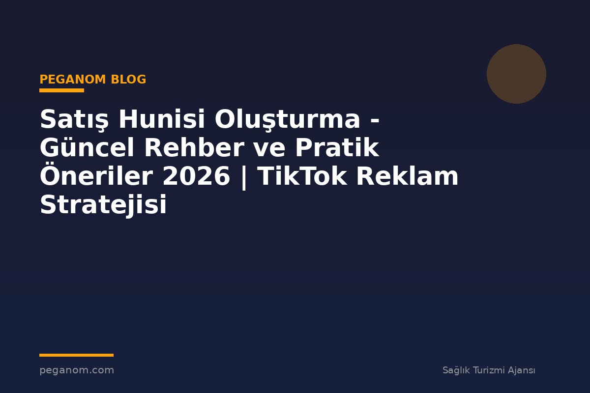 Satış Hunisi Oluşturma - Güncel Rehber ve Pratik Öneriler 2026 | TikTok Reklam Stratejisi