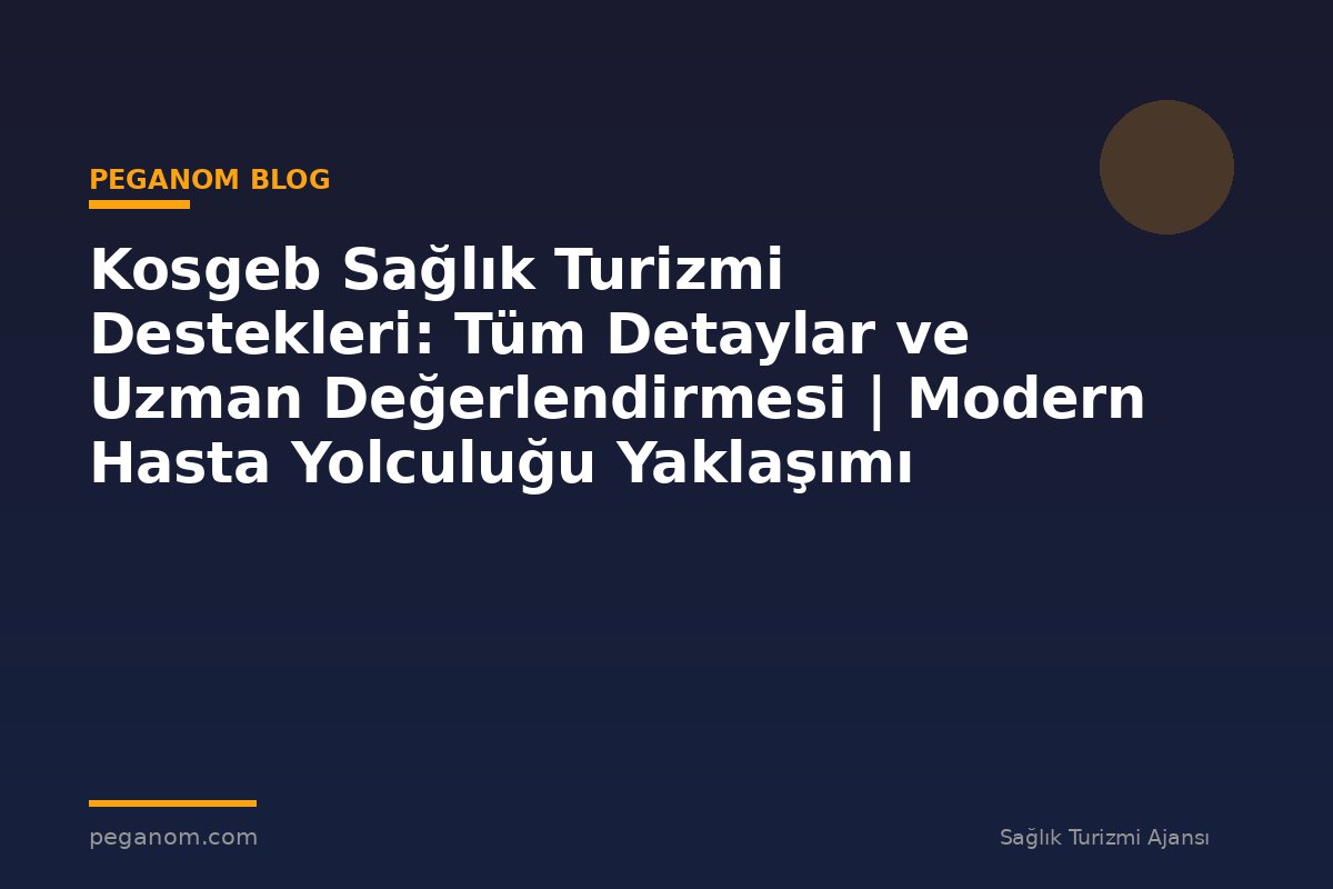 Kosgeb Sağlık Turizmi Destekleri: Tüm Detaylar ve Uzman Değerlendirmesi | Modern Hasta Yolculuğu Yaklaşımı