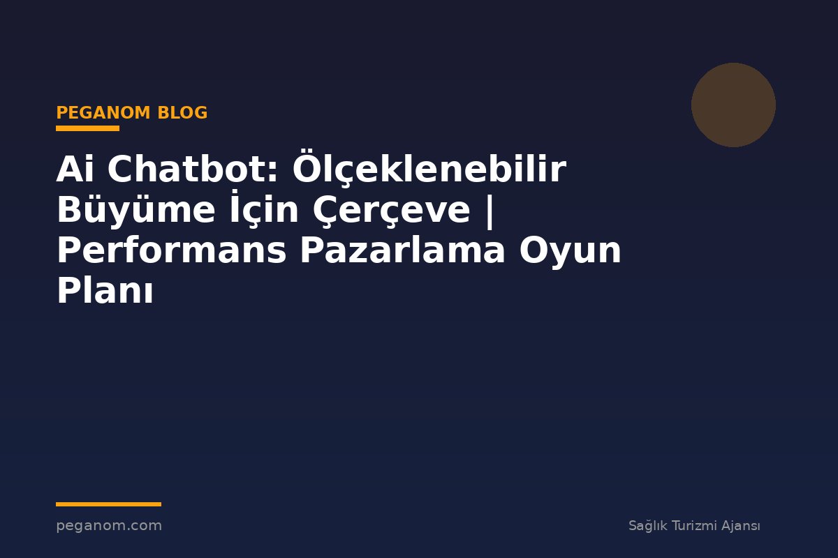 Ai Chatbot: Ölçeklenebilir Büyüme İçin Çerçeve | Performans Pazarlama Oyun Planı